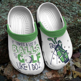 Clog It Takes A Lot Of Balls To Golf Like I Do Personalized Clog, Custom Name, Text, Color, Number Fashion Style For Women, Men, Kid, Print 3D - Love Mine Gifts