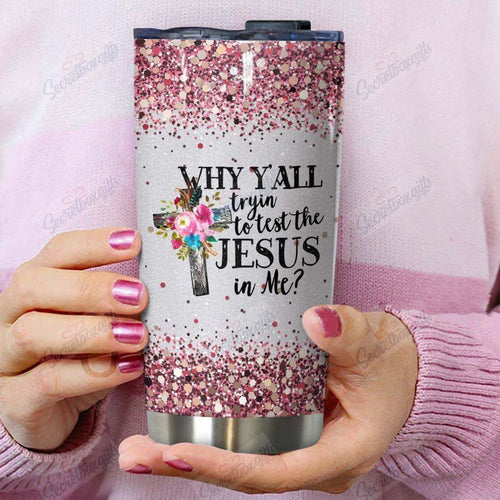 Tumbler Personalized You Are All Trying To Test Jesus In Me Nc1411425Cl Stainless Steel Tumbler Customize Name, Text, Number - Love Mine Gifts