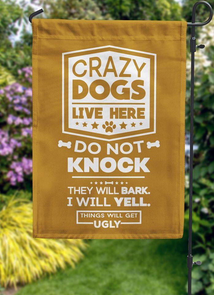 Crazy Dogs Live Here Do Not Knock They Will Bark I Will Yell Things Will Get Ugly Flag | Garden Flag | Double Sided House Flag | Indoor Outdoor Decor