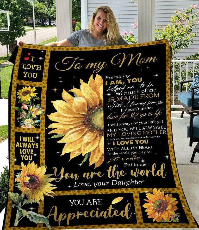 Sunflower To My Mom Everything I Am You Helped Me To Be So Much Of Me Is Made Mom You Are The World Love Your Daughter Fleece Blanket