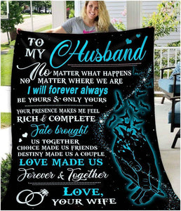 To My Husband No Matter What Happens I Will Forever Always Be Your & Only Yours Love Your Wife Fleece Blanket