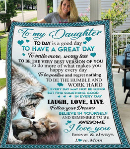 To My Daughter Today Is A Good Day To Have A Great Day I Love You Forever & Always Love Mom Fleece Blanket