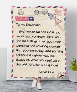 To My Daughter Even When I'm Not Close By I Want You To Know I Love You Love Dad Fleece Blanket