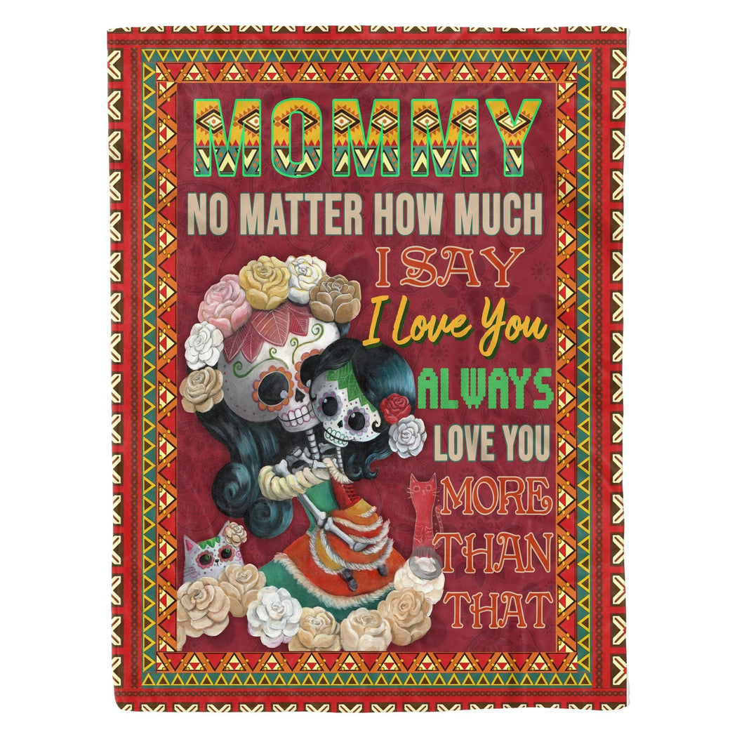 Mommy No Matter Howmuch I Love You Style Mexican-Fleece Blanket