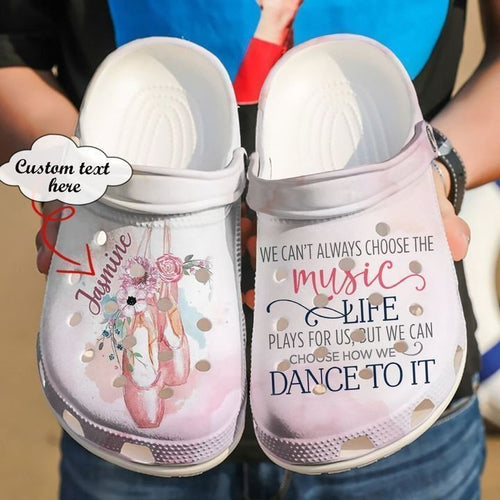 Ballet We Can39T Always Choose The Music Life Classic Shoes Personalized Clogs