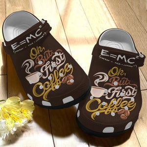  Coffee, Fashion Style Print 3D Ok, But Coffee First For Women, Men, Kid Personalized Clogs